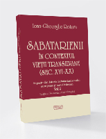 Sabatarienii în contextul vieţii transilvane   (sec. XVI-XX) Aspecte din Istoria Sabatarianismului european şi transilvănean Vol.2, Ediţia a II-a revăzută şi adăugită