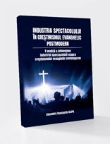 INDUSTRIA SPECTACOLULUI ÎN CREȘTINISMUL EVANGHELIC POSTMODERN - O analiză a influențelor industriei spectacolului asupra creștinismului evanghelic contemporan