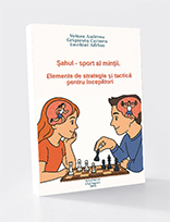 ȘAHUL - SPORT AL MINȚII. ELEMENTE DE STRATEGIE ȘI TACTICĂ PENTRU ÎNCEPĂTORI
